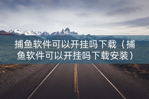 捕鱼软件可以开挂吗下载（捕鱼软件可以开挂吗下载安装）