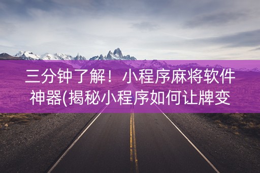 三分钟了解！小程序麻将软件神器(揭秘小程序如何让牌变好)