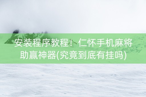 安装程序教程！仁怀手机麻将助赢神器(究竟到底有挂吗)