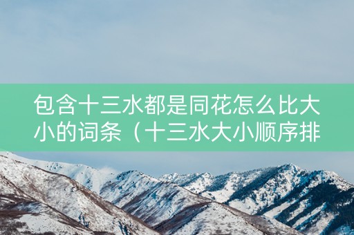 包含十三水都是同花怎么比大小的词条（十三水大小顺序排列）