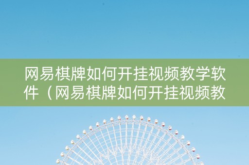 网易棋牌如何开挂视频教学软件（网易棋牌如何开挂视频教学软件免费）