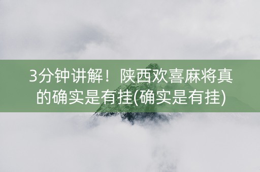 3分钟讲解！陕西欢喜麻将真的确实是有挂(确实是有挂)