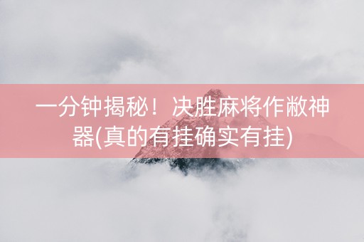 一分钟揭秘！决胜麻将作敝神器(真的有挂确实有挂)