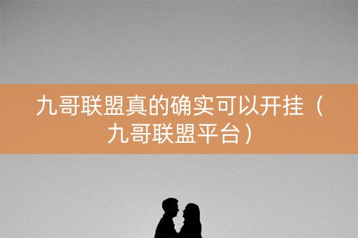 九哥联盟真的确实可以开挂（九哥联盟平台）