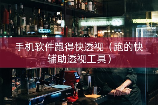 手机软件跑得快透视（跑的快辅助透视工具）
