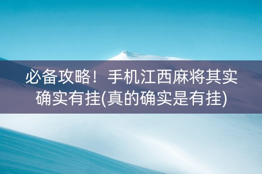 必备攻略！手机江西麻将其实确实有挂(真的确实是有挂)