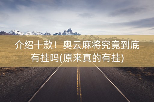 介绍十款！奥云麻将究竟到底有挂吗(原来真的有挂)
