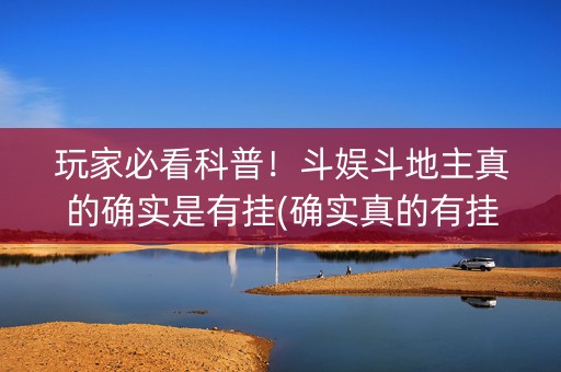 玩家必看科普！斗娱斗地主真的确实是有挂(确实真的有挂)