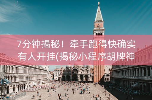 7分钟揭秘！牵手跑得快确实有人开挂(揭秘小程序胡牌神器)