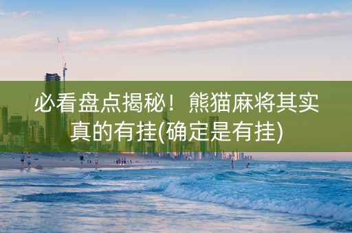 必看盘点揭秘！熊猫麻将其实真的有挂(确定是有挂)