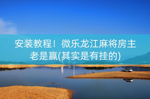 安装教程！微乐龙江麻将房主老是赢(其实是有挂的)