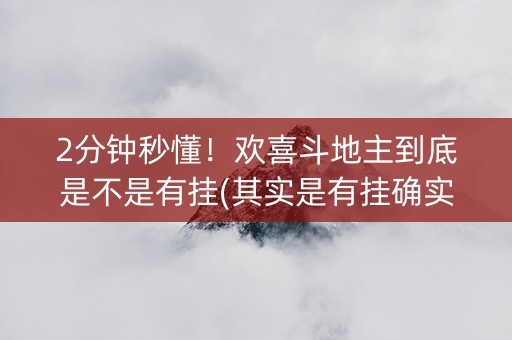 2分钟秒懂！欢喜斗地主到底是不是有挂(其实是有挂确实有挂)