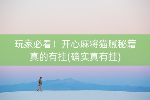 玩家必看！开心麻将猫腻秘籍真的有挂(确实真有挂)