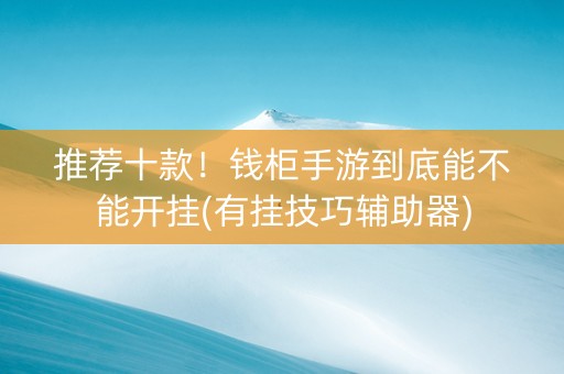 推荐十款！钱柜手游到底能不能开挂(有挂技巧辅助器)