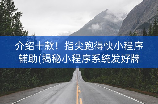 介绍十款！指尖跑得快小程序辅助(揭秘小程序系统发好牌)