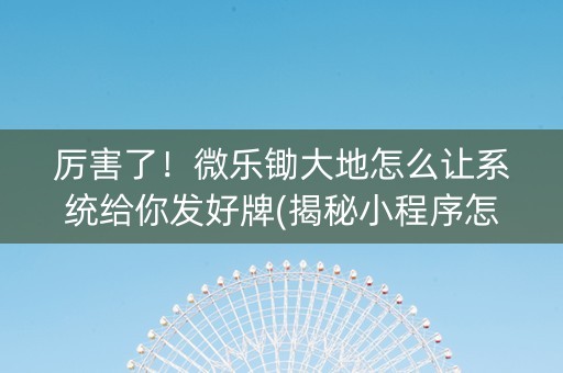 厉害了！微乐锄大地怎么让系统给你发好牌(揭秘小程序怎么容易赢)
