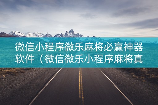 微信小程序微乐麻将必赢神器软件（微信微乐小程序麻将真的能开挂么其实另有马脚）