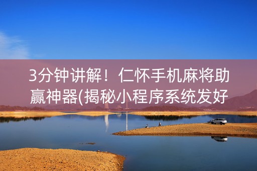 3分钟讲解！仁怀手机麻将助赢神器(揭秘小程序系统发好牌)