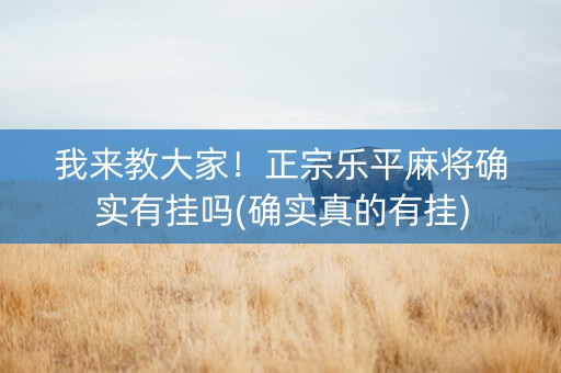 我来教大家！正宗乐平麻将确实有挂吗(确实真的有挂)