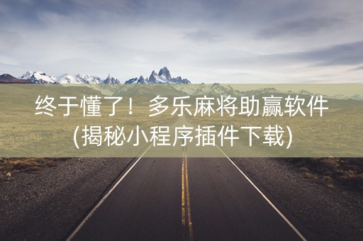 终于懂了！多乐麻将助赢软件(揭秘小程序插件下载)