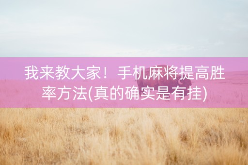 我来教大家！手机麻将提高胜率方法(真的确实是有挂)