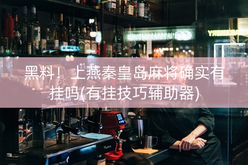 黑料！上燕秦皇岛麻将确实有挂吗(有挂技巧辅助器)