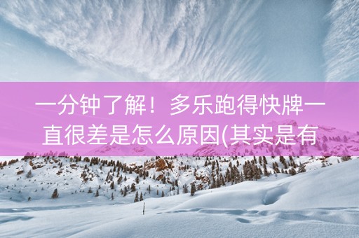 一分钟了解！多乐跑得快牌一直很差是怎么原因(其实是有挂确实有挂)
