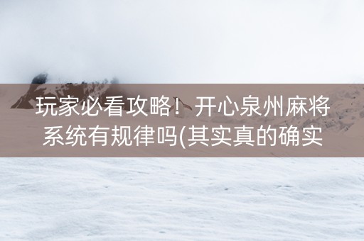 玩家必看攻略！开心泉州麻将系统有规律吗(其实真的确实有挂)