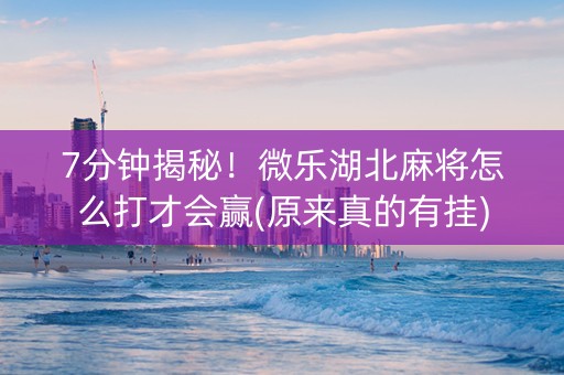 7分钟揭秘！微乐湖北麻将怎么打才会赢(原来真的有挂)