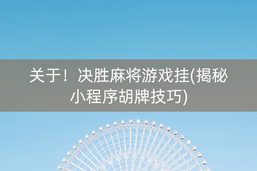 关于！决胜麻将游戏挂(揭秘小程序胡牌技巧)