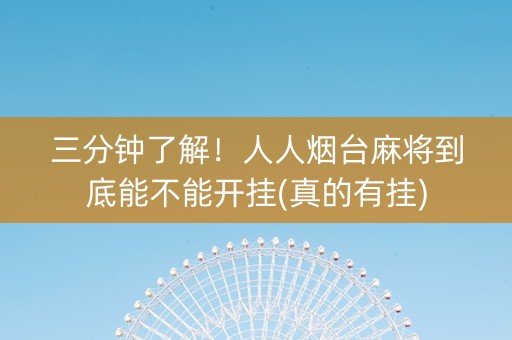 三分钟了解！人人烟台麻将到底能不能开挂(真的有挂)