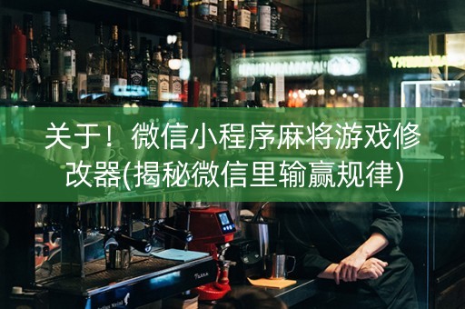 关于！微信小程序麻将游戏修改器(揭秘微信里输赢规律)