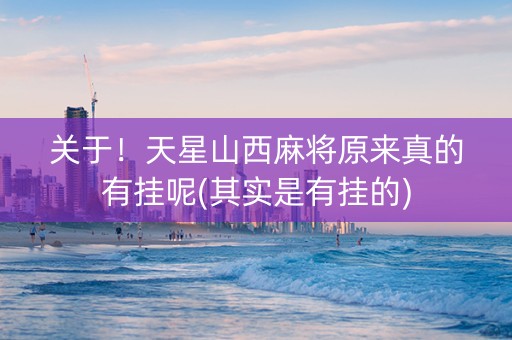 关于！天星山西麻将原来真的有挂呢(其实是有挂的)