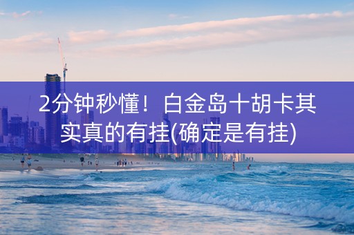 2分钟秒懂！白金岛十胡卡其实真的有挂(确定是有挂)