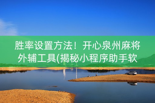 胜率设置方法！开心泉州麻将外辅工具(揭秘小程序助手软件)