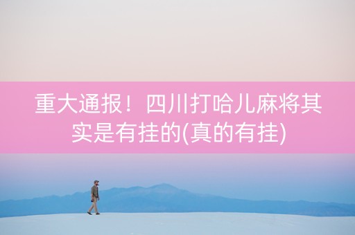 重大通报！四川打哈儿麻将其实是有挂的(真的有挂)