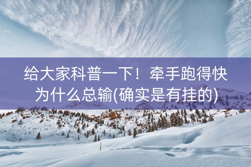 给大家科普一下！牵手跑得快为什么总输(确实是有挂的)