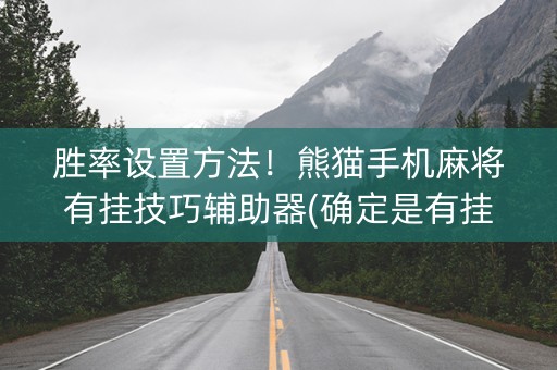 胜率设置方法！熊猫手机麻将有挂技巧辅助器(确定是有挂)