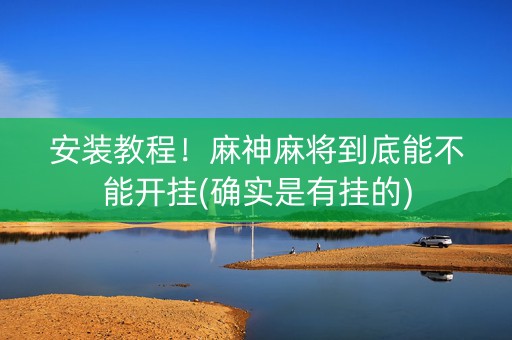 安装教程！麻神麻将到底能不能开挂(确实是有挂的)
