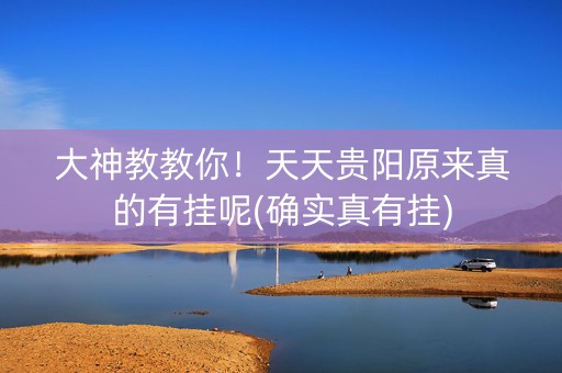 大神教教你！天天贵阳原来真的有挂呢(确实真有挂)