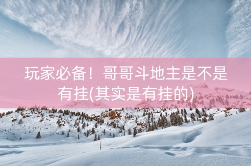玩家必备！哥哥斗地主是不是有挂(其实是有挂的)