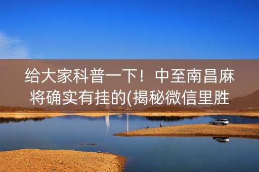 给大家科普一下！中至南昌麻将确实有挂的(揭秘微信里胜率到哪调)