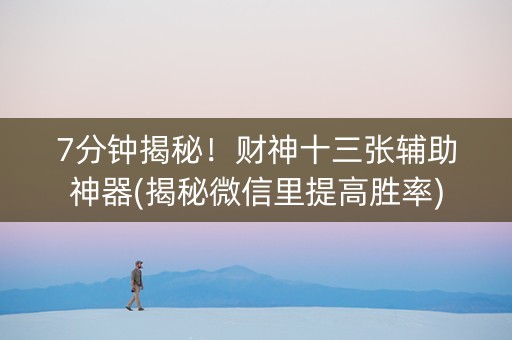 7分钟揭秘！财神十三张辅助神器(揭秘微信里提高胜率)