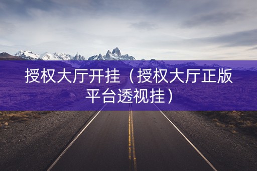 授权大厅开挂（授权大厅正版平台透视挂）