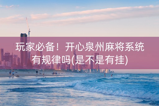 玩家必备！开心泉州麻将系统有规律吗(是不是有挂)