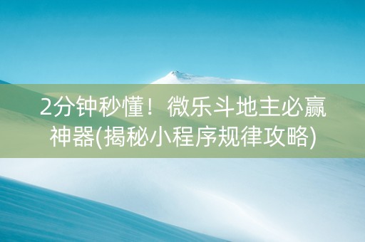 2分钟秒懂！微乐斗地主必赢神器(揭秘小程序规律攻略)