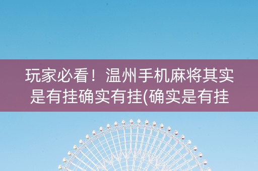 玩家必看！温州手机麻将其实是有挂确实有挂(确实是有挂)