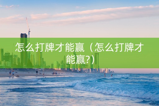 怎么打牌才能赢（怎么打牌才能赢?）