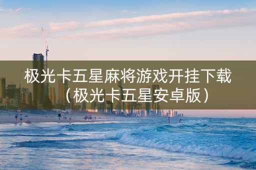 极光卡五星麻将游戏开挂下载（极光卡五星安卓版）