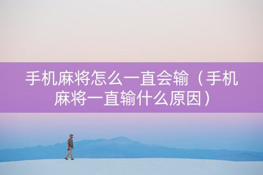 手机麻将怎么一直会输（手机麻将一直输什么原因）